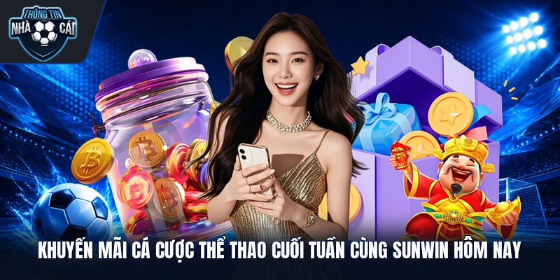 Khuyến Mãi Cá Cược Thể Thao Cuối Tuần Cùng Sunwin